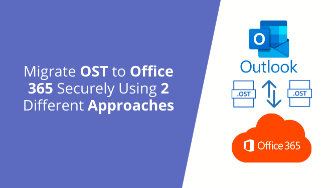 Migrate OST to Office 365 Securely Using 2 Different Approaches